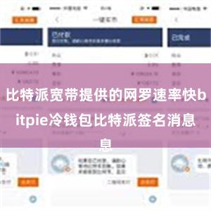比特派宽带提供的网罗速率快bitpie冷钱包比特派签名消息